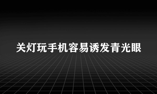 关灯玩手机容易诱发青光眼