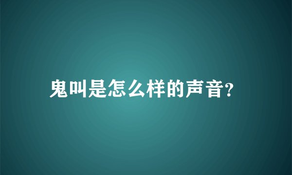 鬼叫是怎么样的声音？