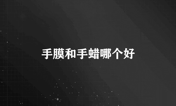 手膜和手蜡哪个好