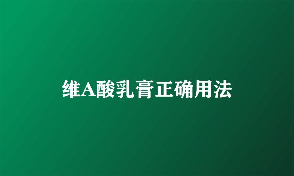 维A酸乳膏正确用法