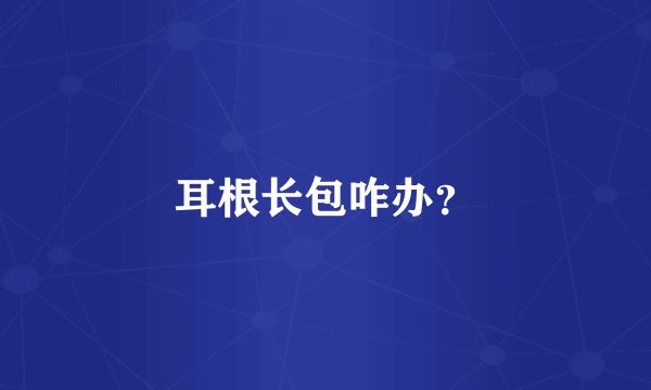 耳根长包咋办？