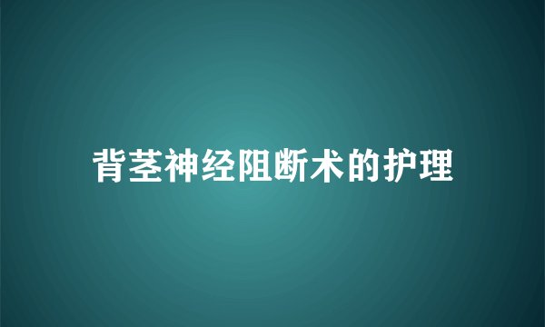 背茎神经阻断术的护理