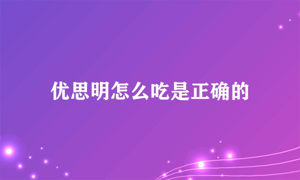 优思明怎么吃是正确的