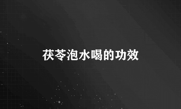茯苓泡水喝的功效