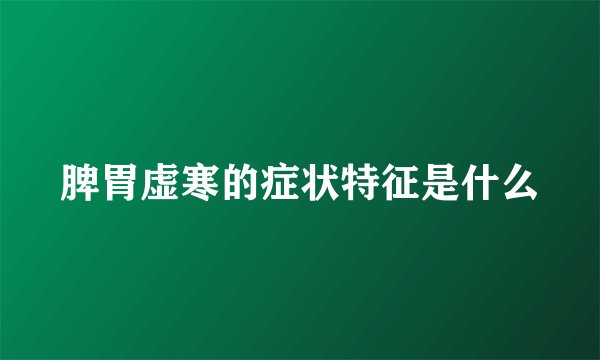 脾胃虚寒的症状特征是什么