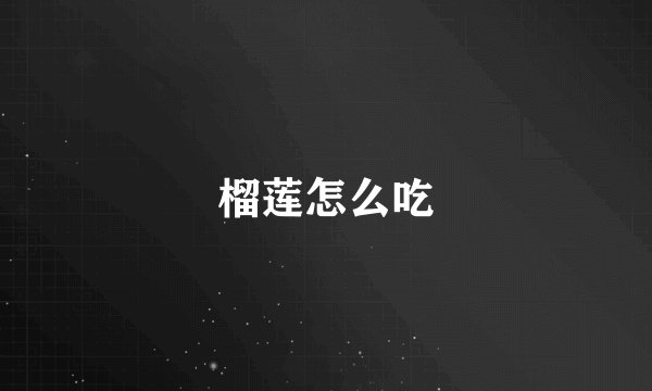 榴莲怎么吃