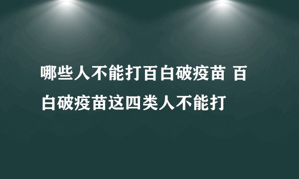 哪些人不能打百白破疫苗 百白破疫苗这四类人不能打
