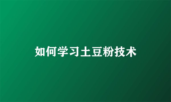 如何学习土豆粉技术