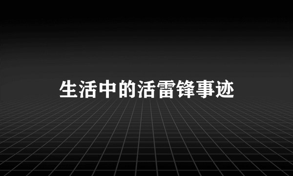 生活中的活雷锋事迹