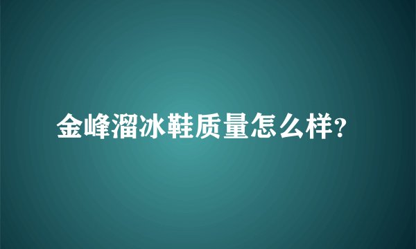 金峰溜冰鞋质量怎么样？