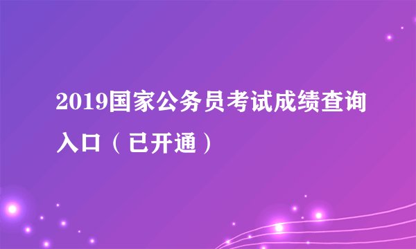 2019国家公务员考试成绩查询入口（已开通）