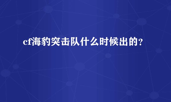cf海豹突击队什么时候出的？