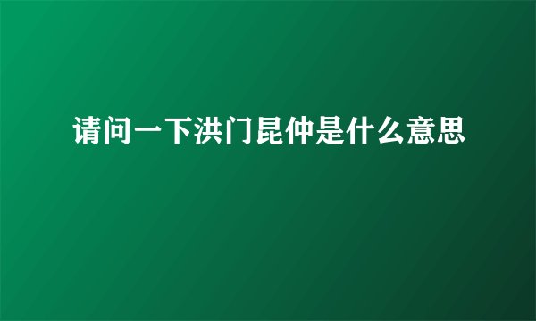 请问一下洪门昆仲是什么意思