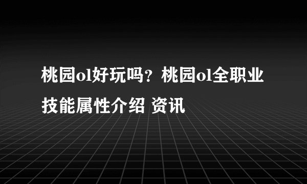 桃园ol好玩吗？桃园ol全职业技能属性介绍 资讯