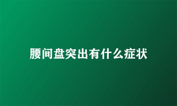 腰间盘突出有什么症状