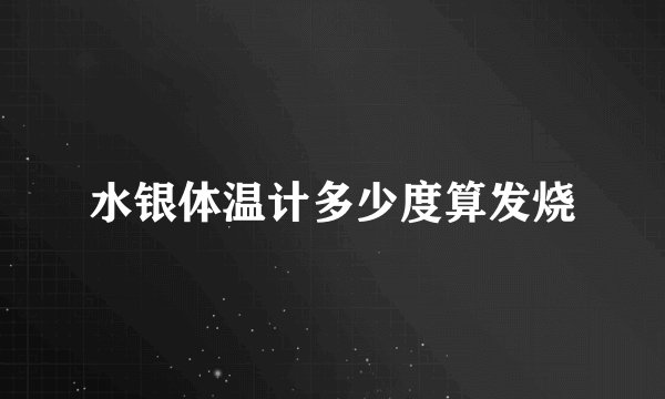 水银体温计多少度算发烧
