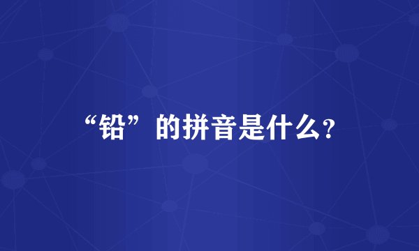 “铅”的拼音是什么？