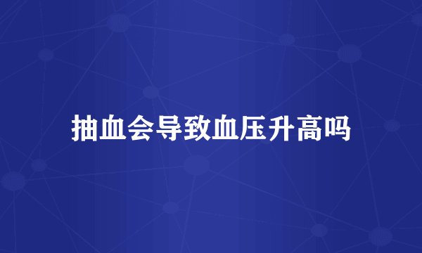抽血会导致血压升高吗
