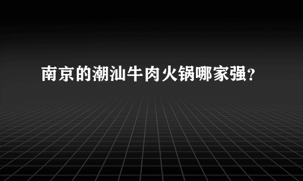 南京的潮汕牛肉火锅哪家强？
