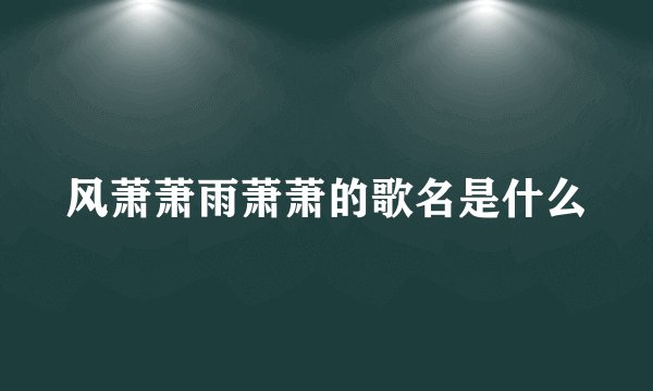 风萧萧雨萧萧的歌名是什么
