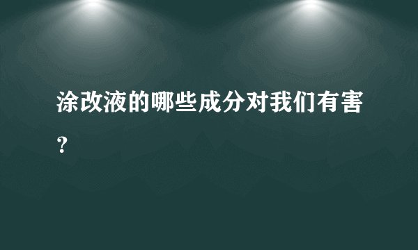 涂改液的哪些成分对我们有害？