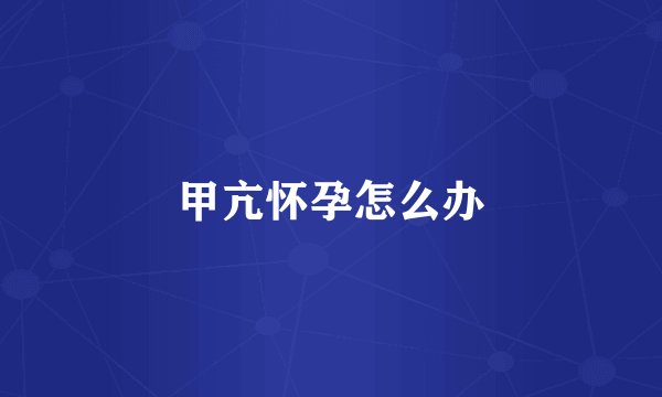 甲亢怀孕怎么办