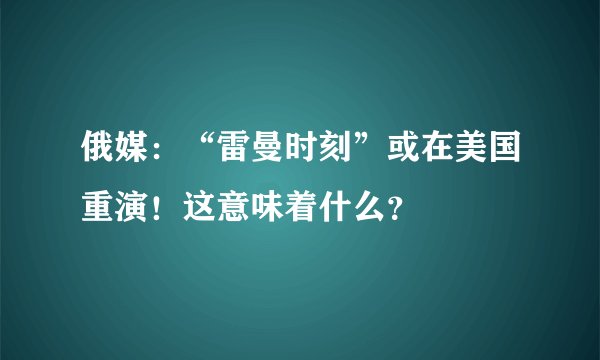 俄媒：“雷曼时刻”或在美国重演！这意味着什么？
