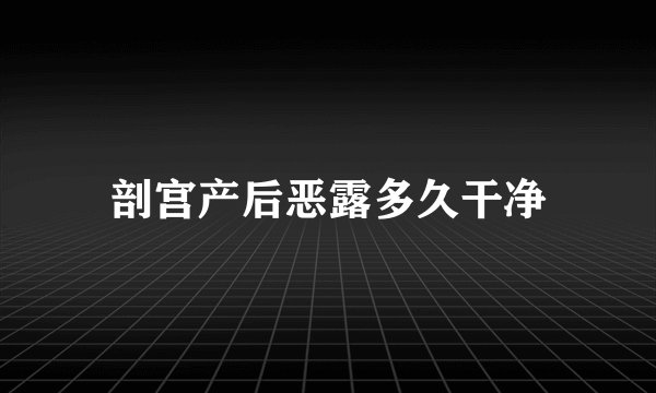 剖宫产后恶露多久干净