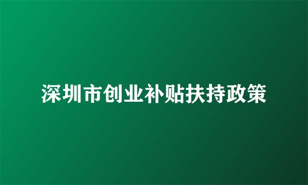 深圳市创业补贴扶持政策