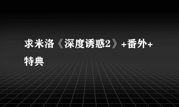 求米洛《深度诱惑2》+番外+特典