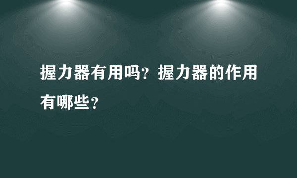 握力器有用吗？握力器的作用有哪些？