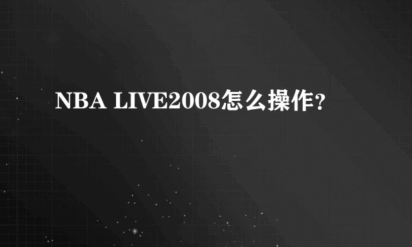 NBA LIVE2008怎么操作？