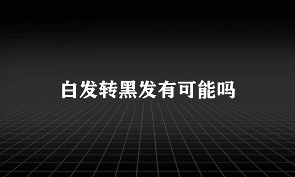 白发转黑发有可能吗