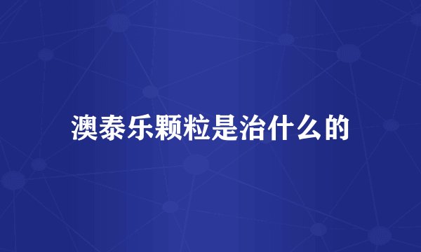 澳泰乐颗粒是治什么的