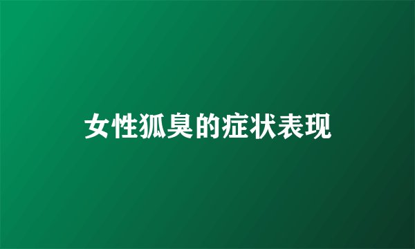 女性狐臭的症状表现