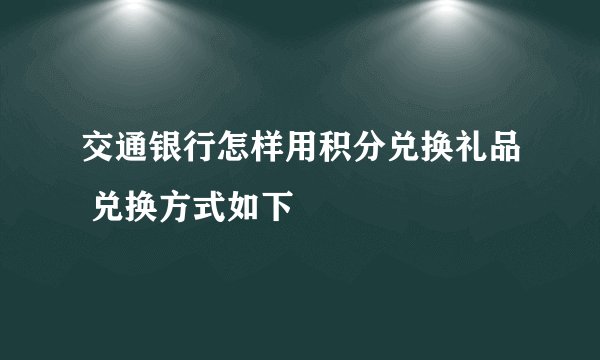 交通银行怎样用积分兑换礼品 兑换方式如下