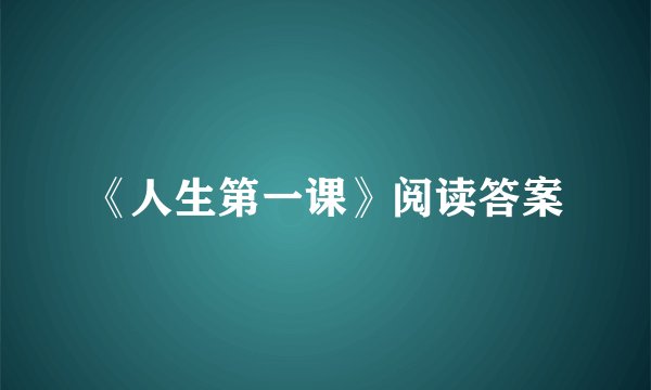 《人生第一课》阅读答案
