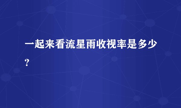 一起来看流星雨收视率是多少？