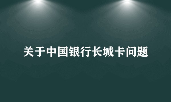 关于中国银行长城卡问题