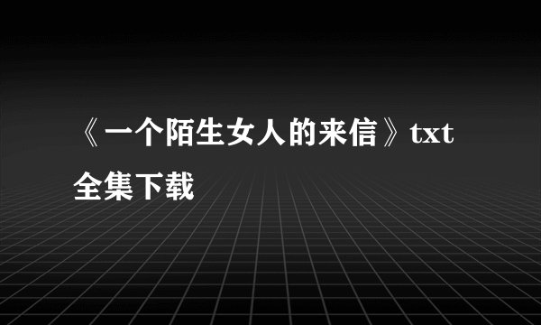 《一个陌生女人的来信》txt全集下载