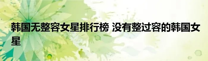 韩国无整容女星排行榜 没有整过容的韩国女星