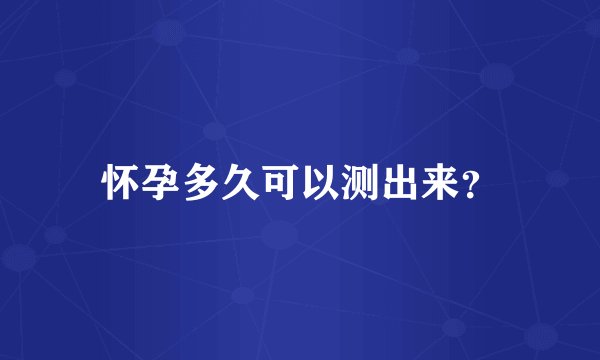 怀孕多久可以测出来?