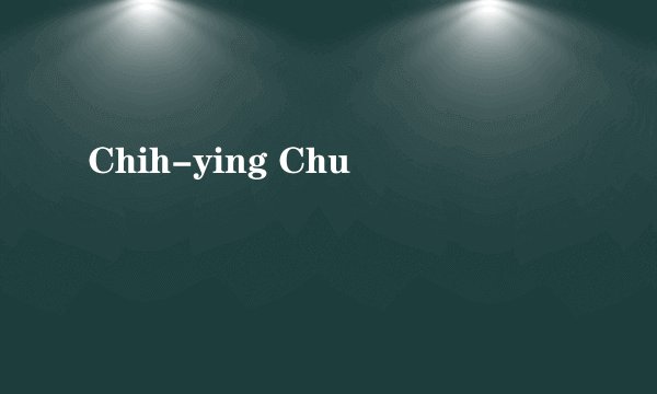 Chih-ying Chu