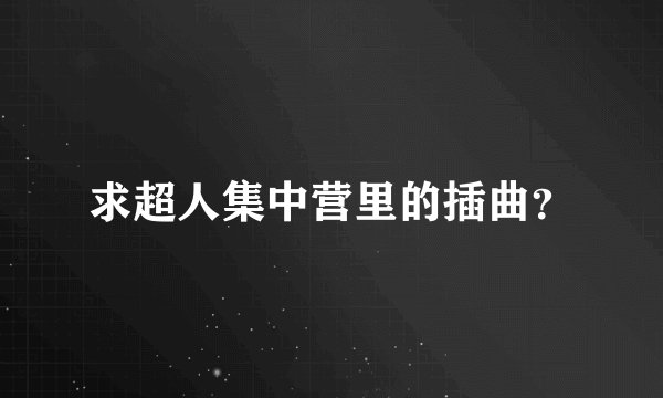 求超人集中营里的插曲?
