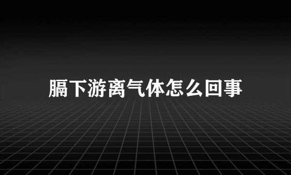 膈下游离气体怎么回事