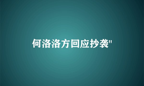 何洛洛方回应抄袭