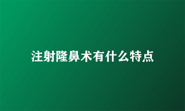 注射隆鼻术有什么特点