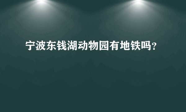 宁波东钱湖动物园有地铁吗？