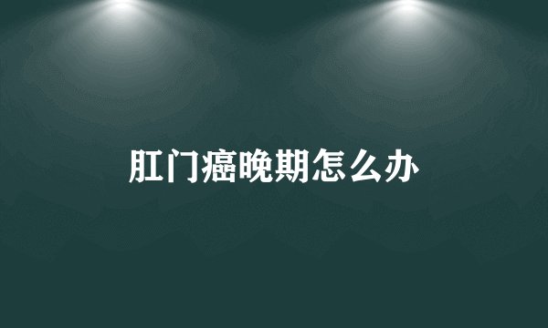 肛门癌晚期怎么办