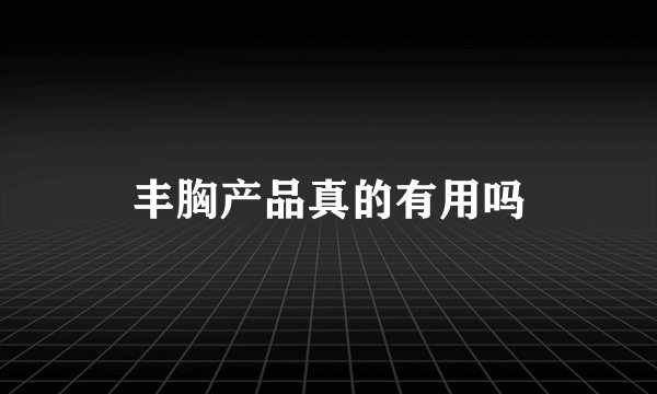 丰胸产品真的有用吗